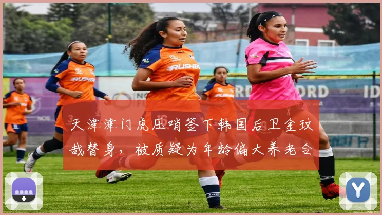 天津津门虎压哨签下韩国后卫金玟哉替身,被质疑为年龄偏大养老合同