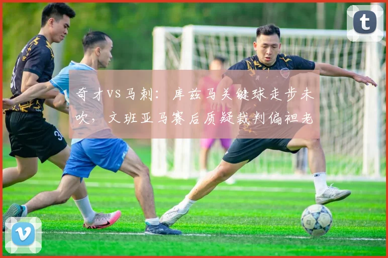 奇才vs马刺：库兹马关键球走步未吹，文班亚马赛后质疑裁判偏袒老将